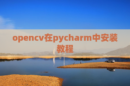 opencv在pycharm中安装教程 opencv在pycharm中安装教程